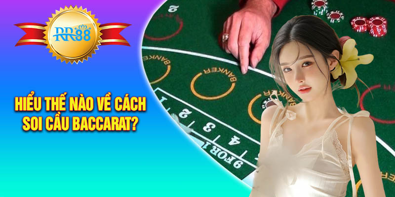 Hiểu thế nào về cách soi cầu baccarat?